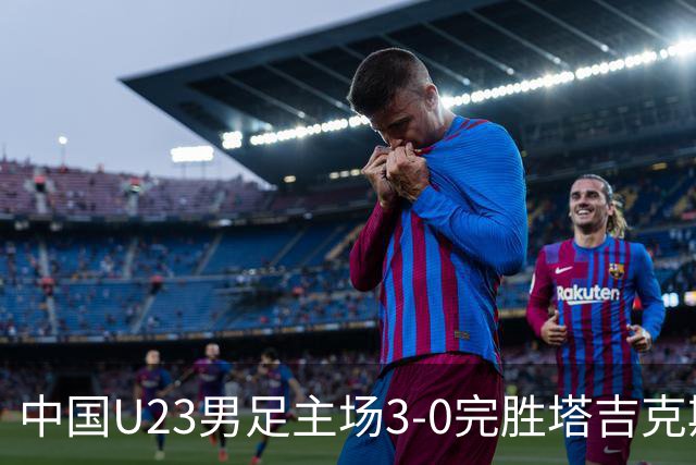 中国U23男足主场3-0完胜塔吉克斯坦，实现一周内双杀中亚劲旅