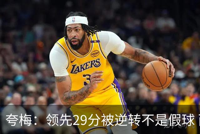 夸梅：领先29分被逆转不是假球 而是盲目追求3分的糟糕篮球风格
