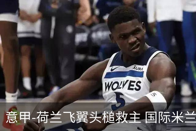 意甲-荷兰飞翼头槌救主 国际米兰1-1近6轮4度战平